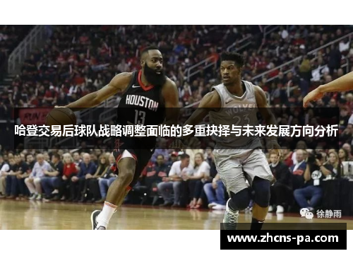哈登交易后球队战略调整面临的多重抉择与未来发展方向分析