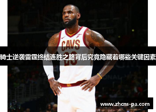 骑士逆袭雷霆终结连胜之路背后究竟隐藏着哪些关键因素