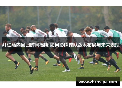 拜仁马内回归时间揭晓 如何影响球队战术布局与未来表现