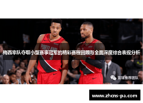 梅西率队夺取小型赛事冠军的精彩赛程回顾与全面深度综合表现分析