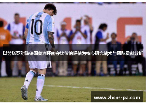 以劳塔罗对阵德国美洲杯防守端价值评估为核心研究战术与团队贡献分析