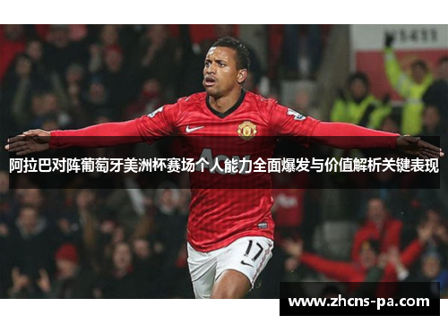 阿拉巴对阵葡萄牙美洲杯赛场个人能力全面爆发与价值解析关键表现